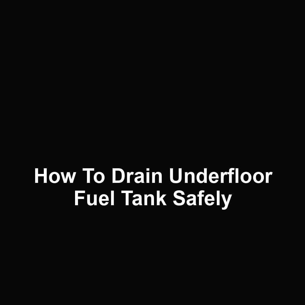How to Drain Underfloor Fuel Tank Safely
