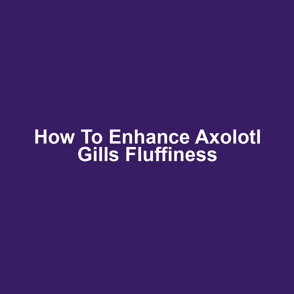 How to Enhance Axolotl Gills Fluffiness