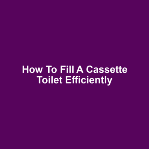 How to Fill a Cassette Toilet Efficiently