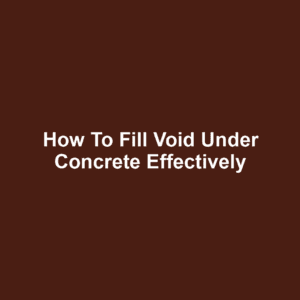 How to Fill Void Under Concrete Effectively