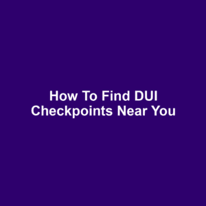 How to Find DUI Checkpoints Near You
