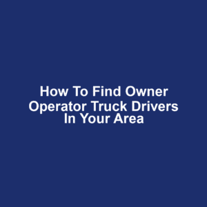 How to Find Owner Operator Truck Drivers in Your Area