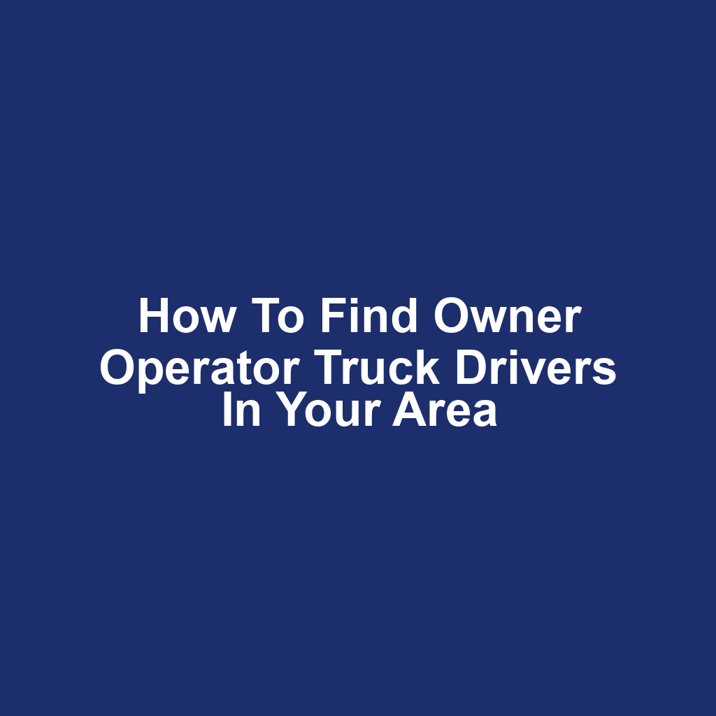 How to Find Owner Operator Truck Drivers in Your Area