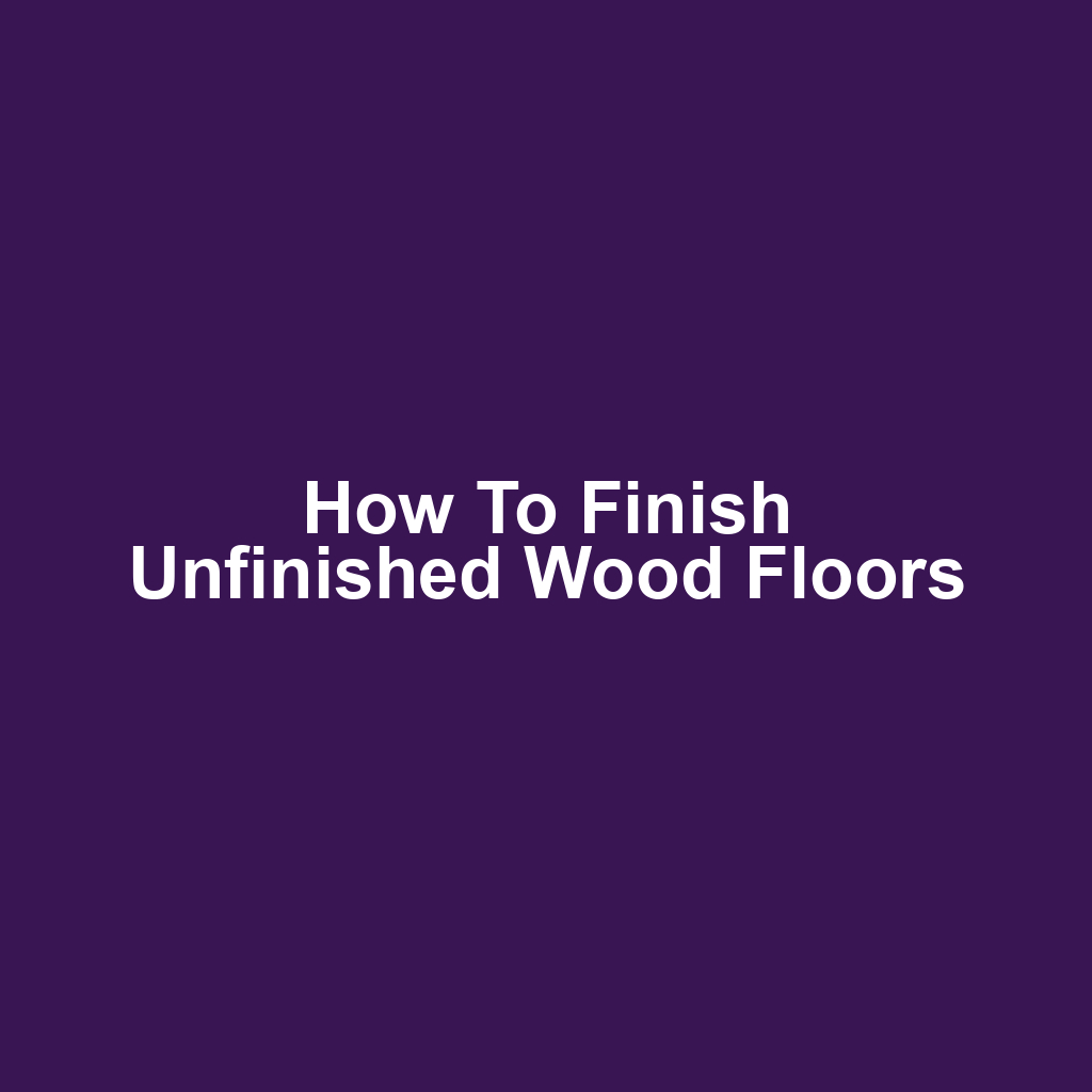 How to Finish Unfinished Wood Floors