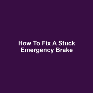 How to Fix a Stuck Emergency Brake