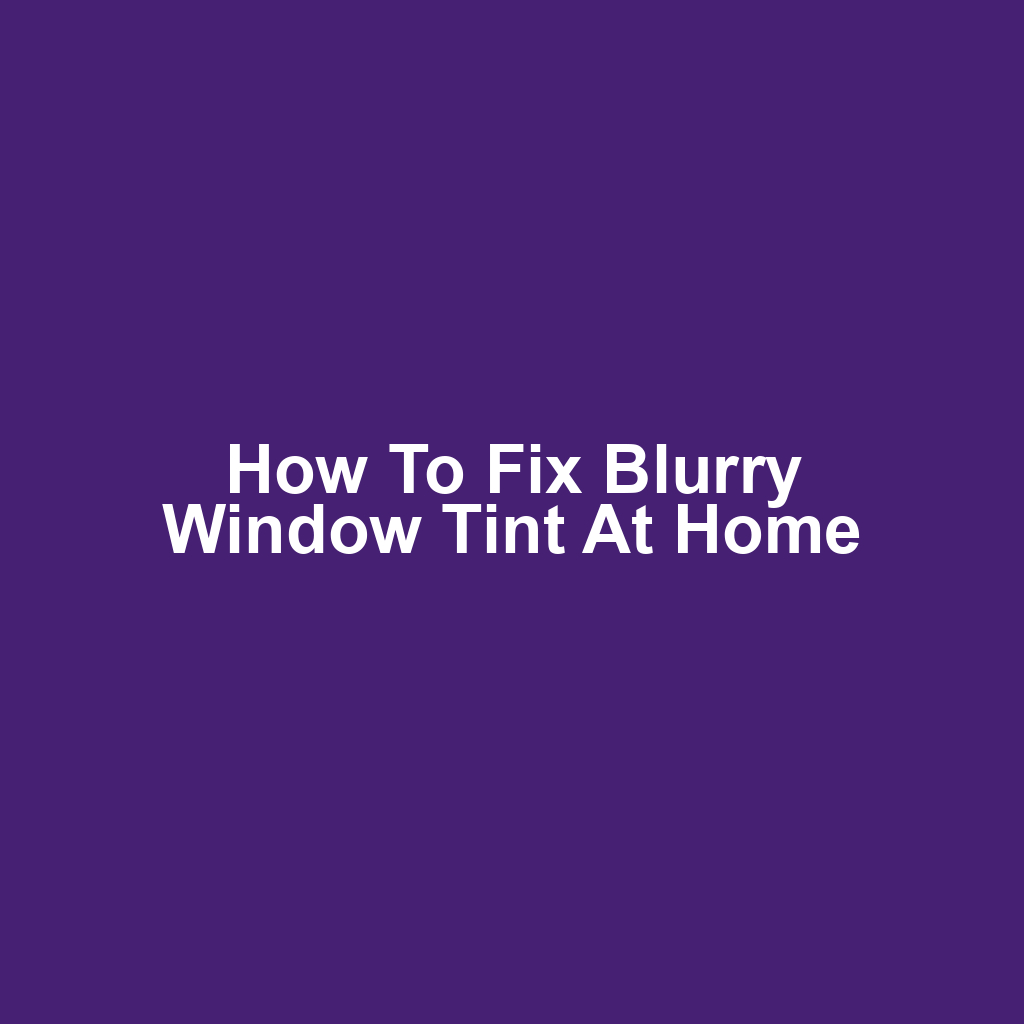 How to Fix Blurry Window Tint at Home