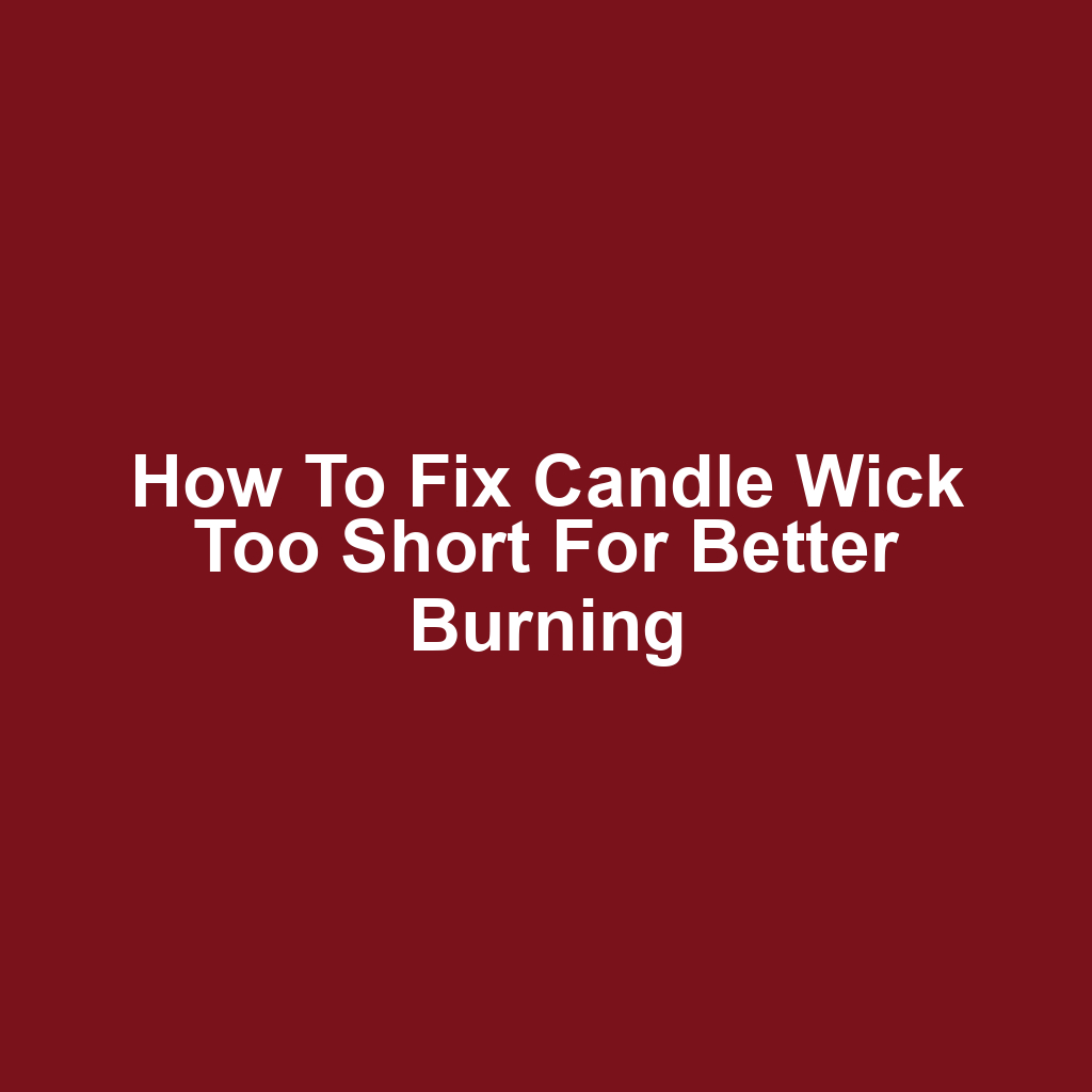 How to Fix Candle Wick Too Short for Better Burning