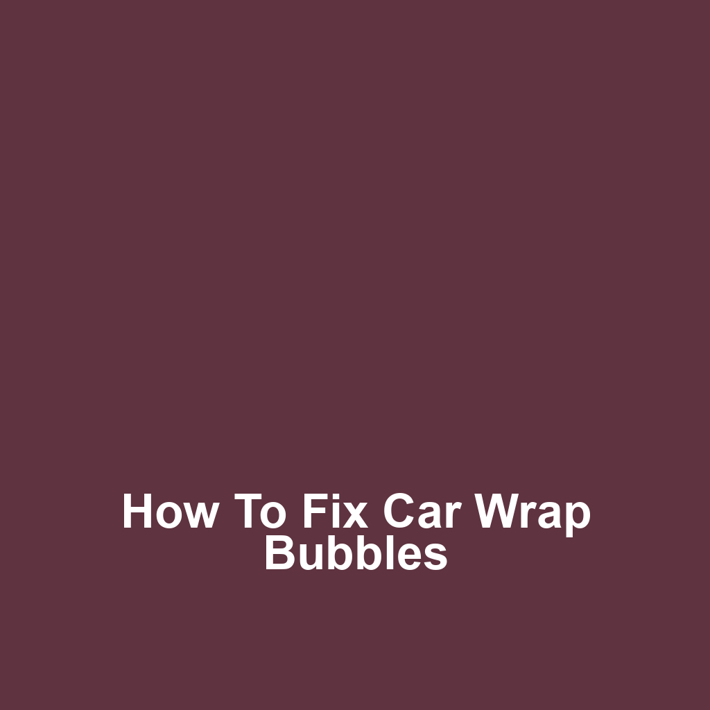 How to Fix Car Wrap Bubbles