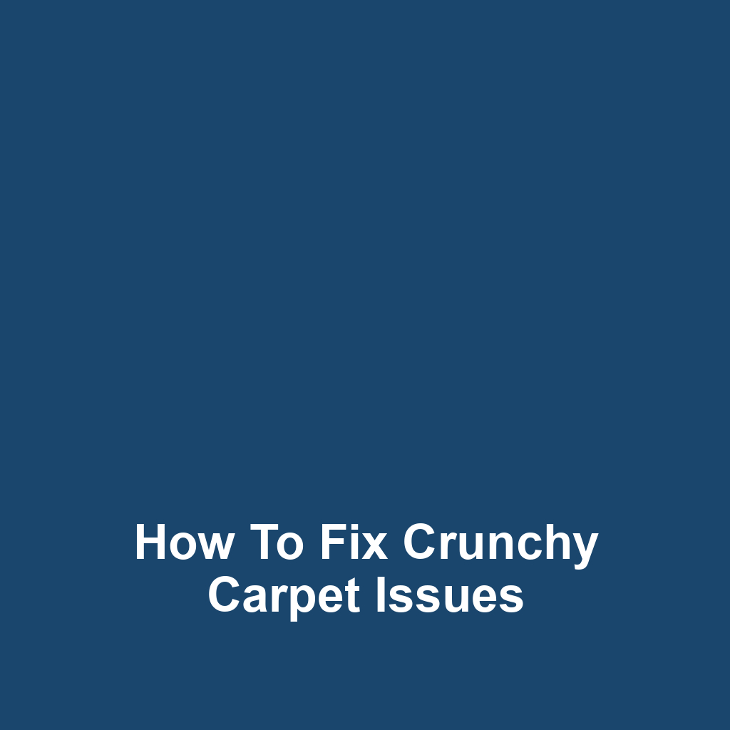 How to Fix Crunchy Carpet Issues