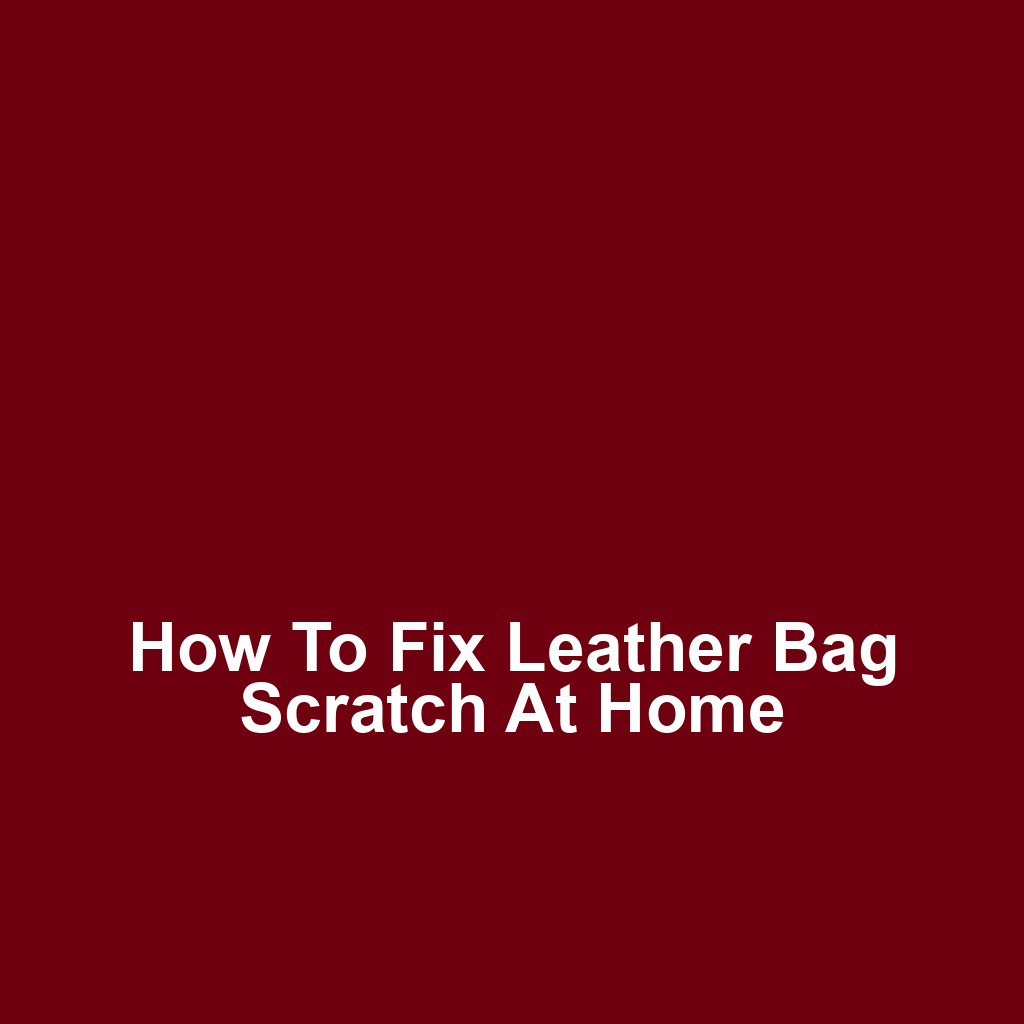 How to Fix Leather Bag Scratch at Home
