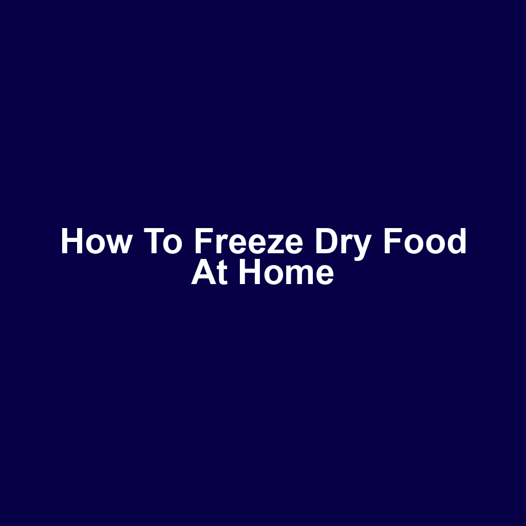 How to Freeze Dry Food at Home