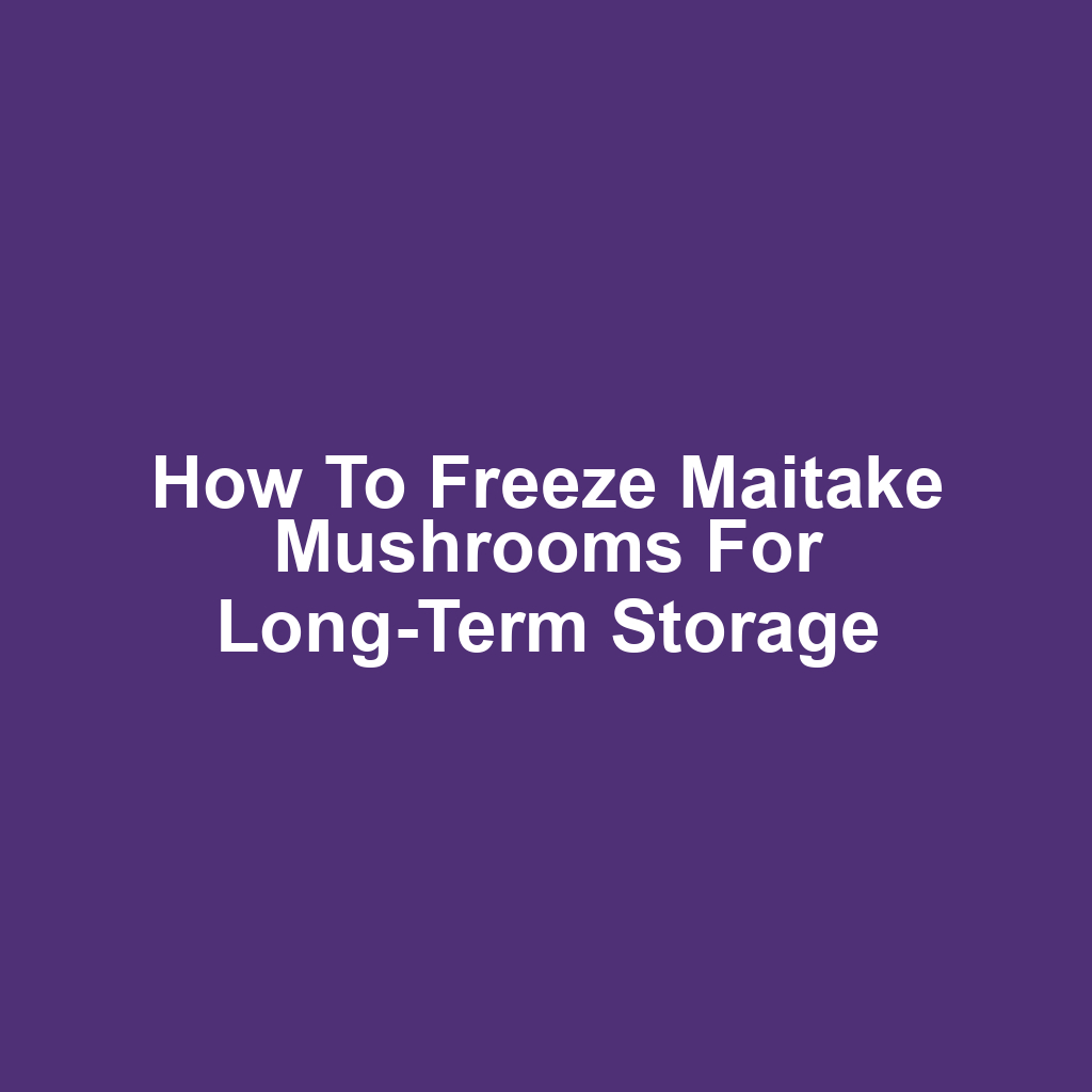 How to Freeze Maitake Mushrooms for Long-Term Storage