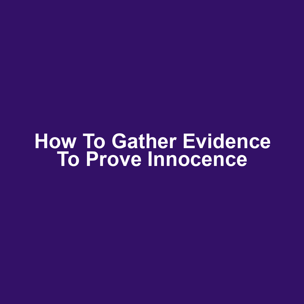 How to Gather Evidence to Prove Innocence