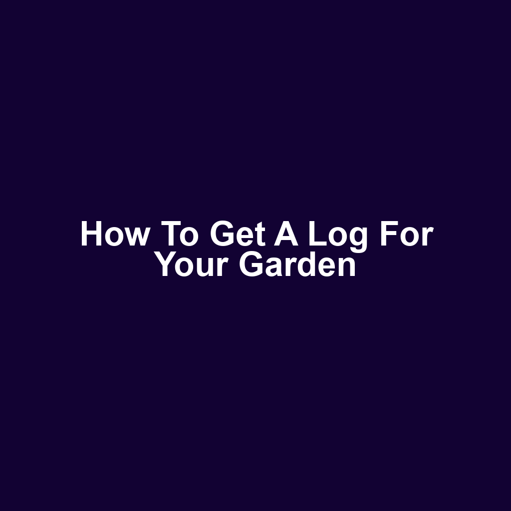 How to Get a Log for Your Garden