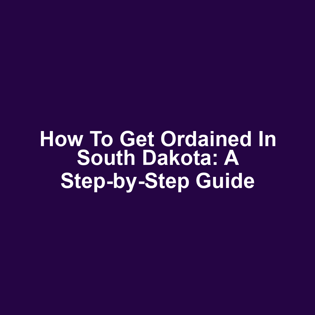 How to Get Ordained in South Dakota: A Step-by-Step Guide