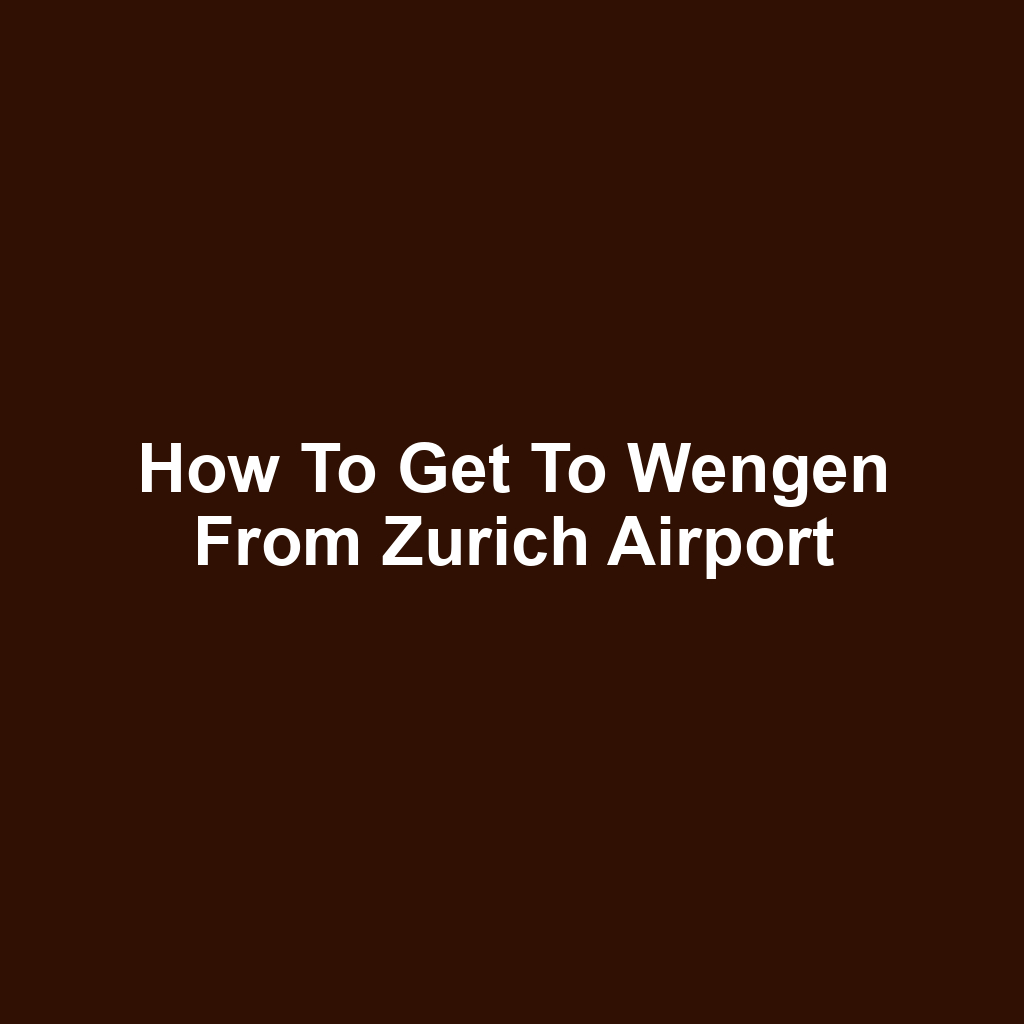 How to get to wengen from zurich airport