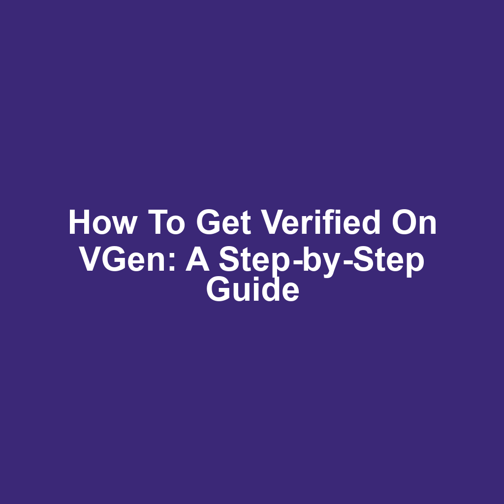How to Get Verified on VGen: A Step-by-Step Guide