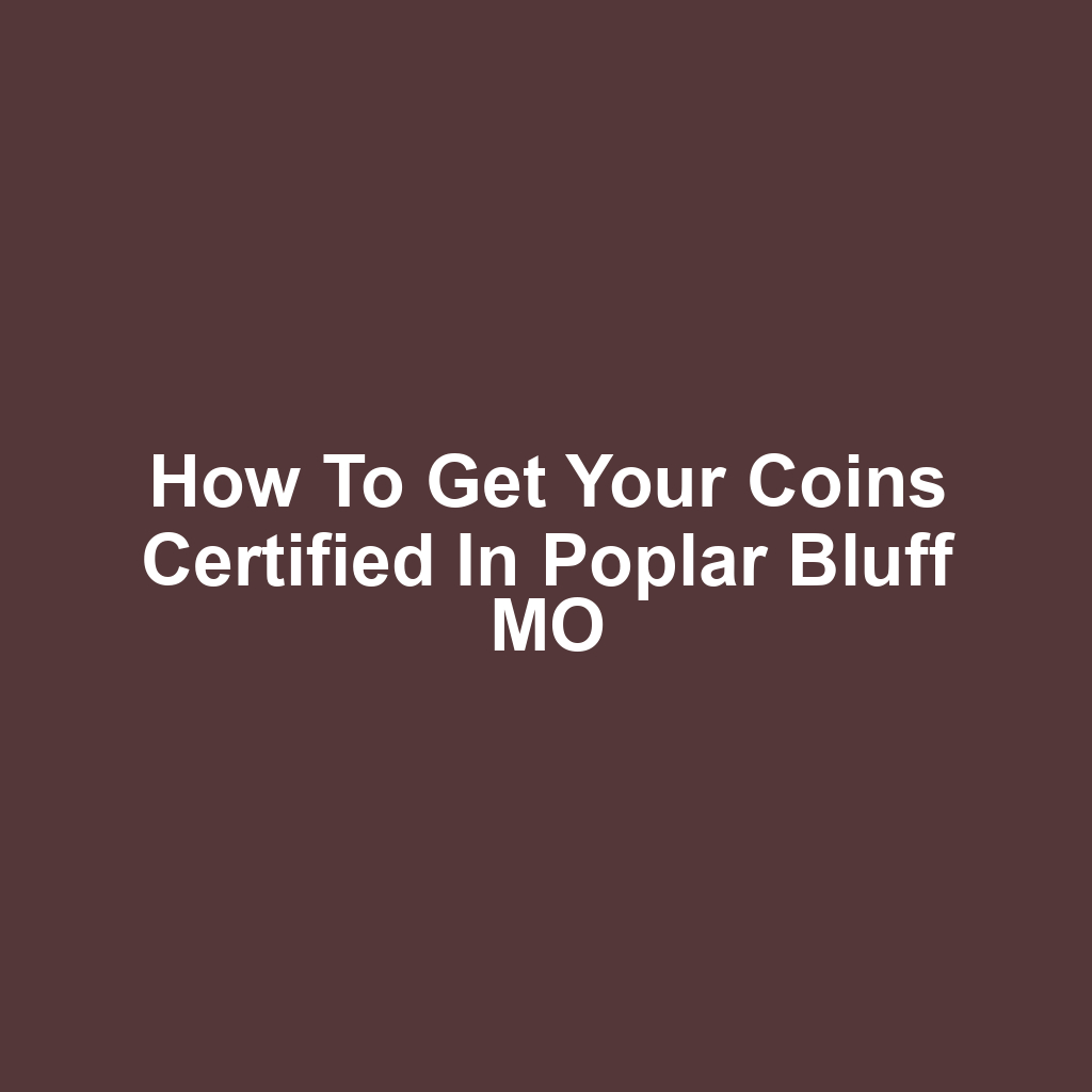 How to Get Your Coins Certified in Poplar Bluff MO