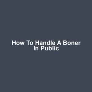 How to Handle a Boner in Public