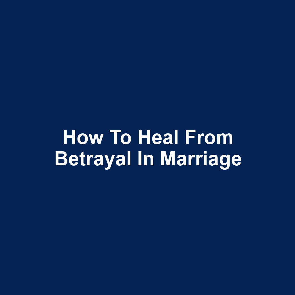 How to heal from betrayal in marriage