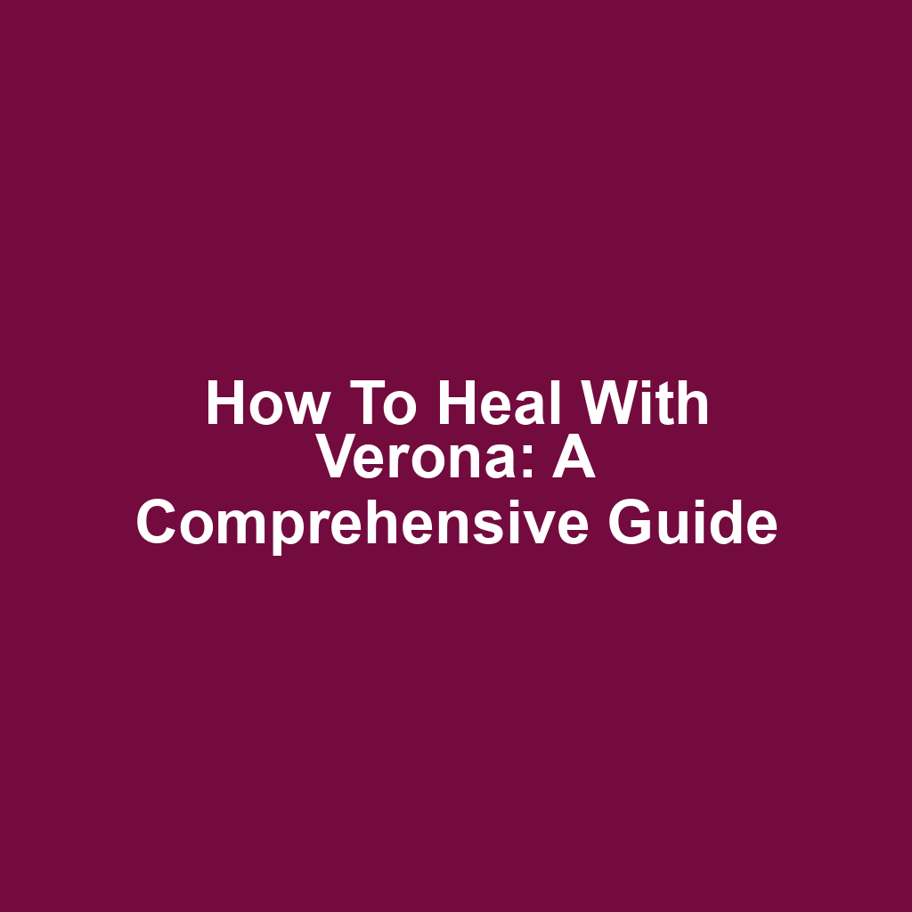 How to heal with verona: a comprehensive guide