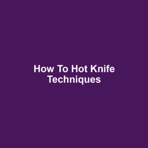 How to Hot Knife Techniques