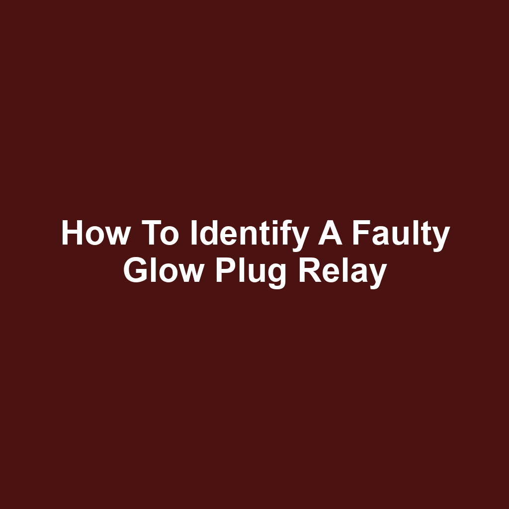 How to Identify a Faulty Glow Plug Relay