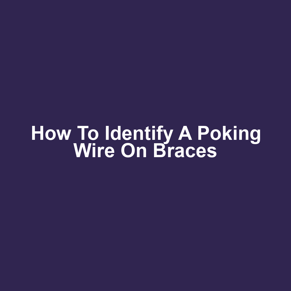 How to Identify a Poking Wire on Braces