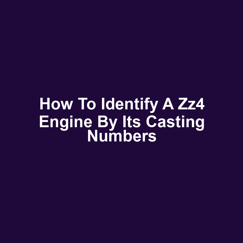 How to identify a zz4 engine by its casting numbers