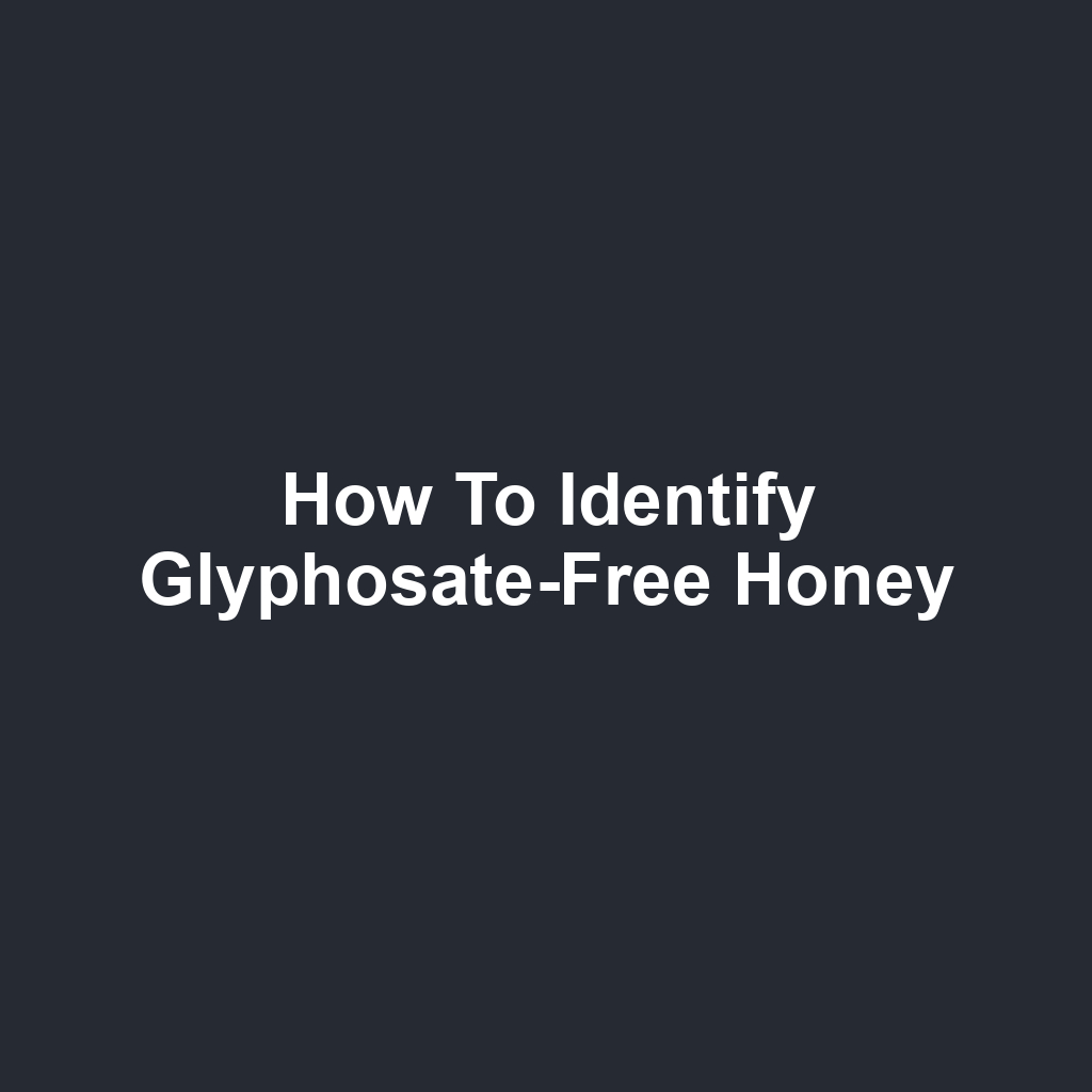 How to Identify Glyphosate-Free Honey