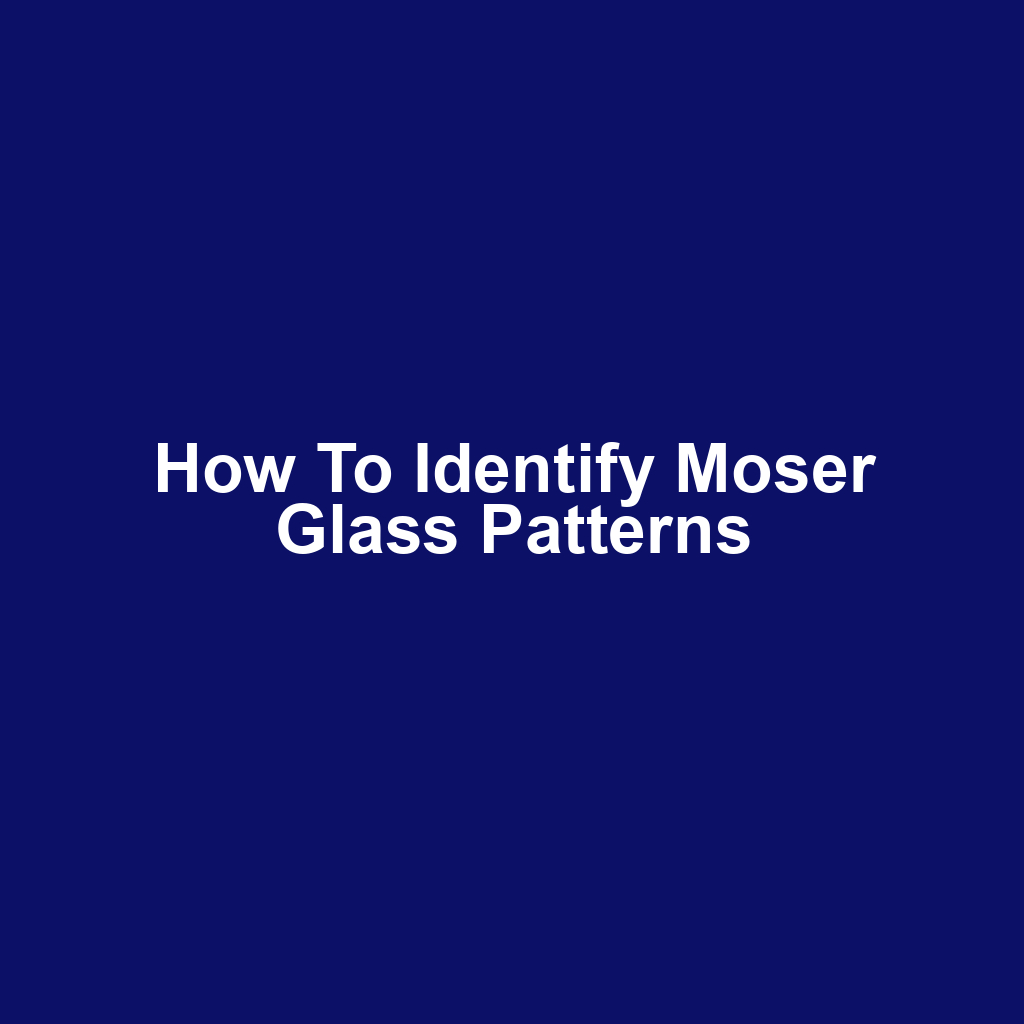How to Identify Moser Glass Patterns