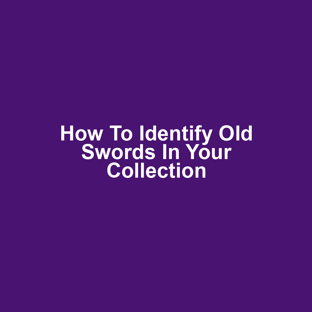 How to Identify Old Swords in Your Collection