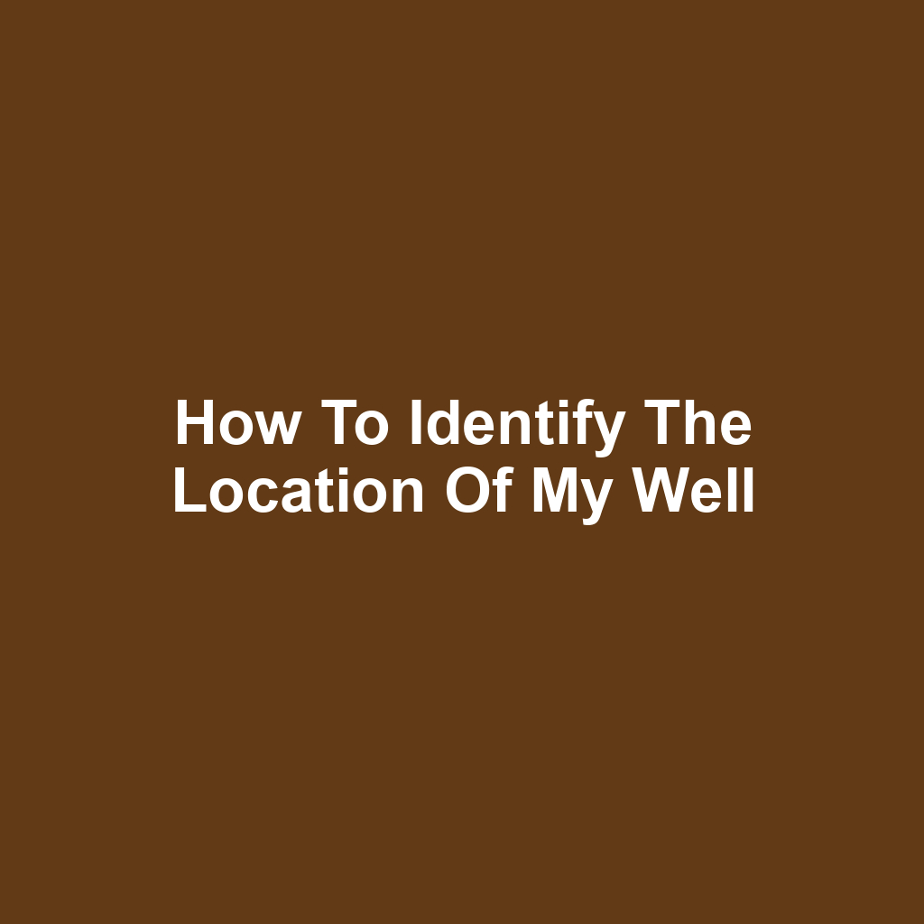 How to Identify the Location of My Well