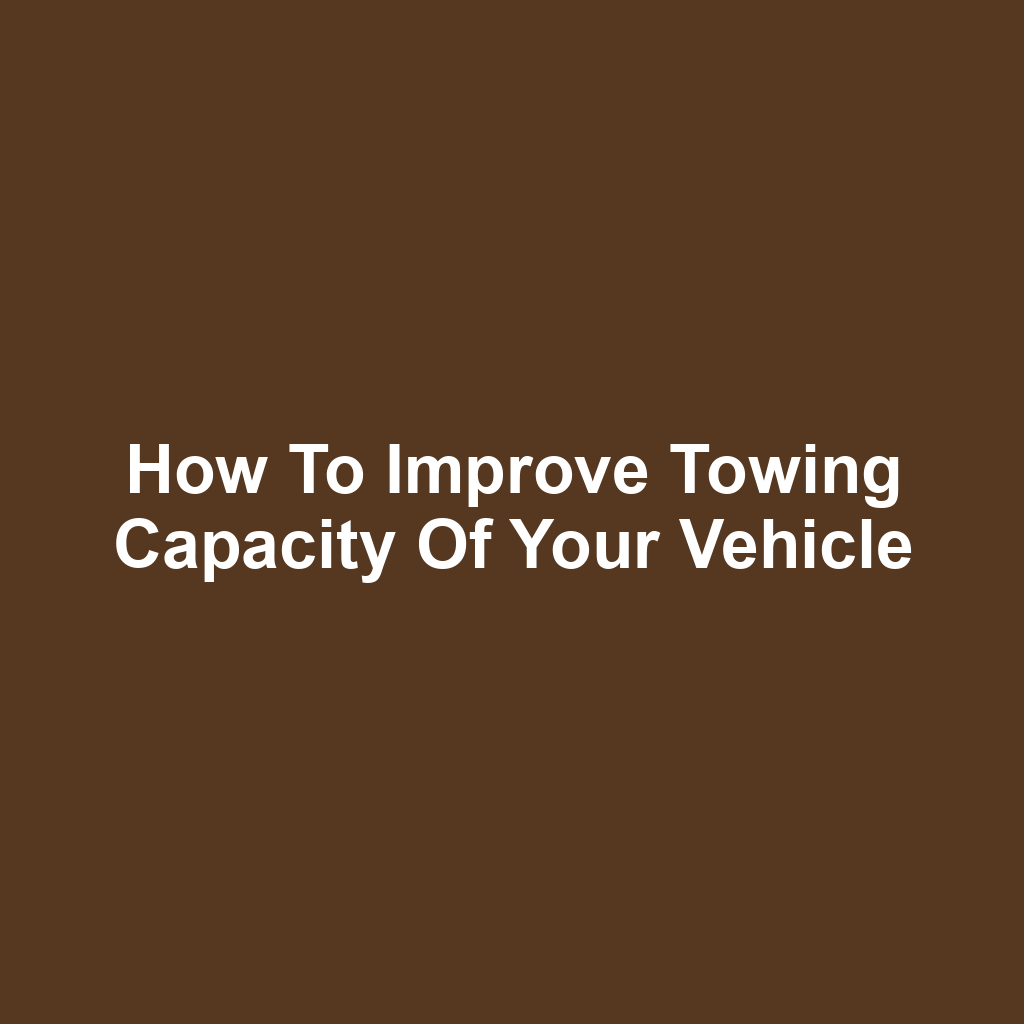 How to Improve Towing Capacity of Your Vehicle
