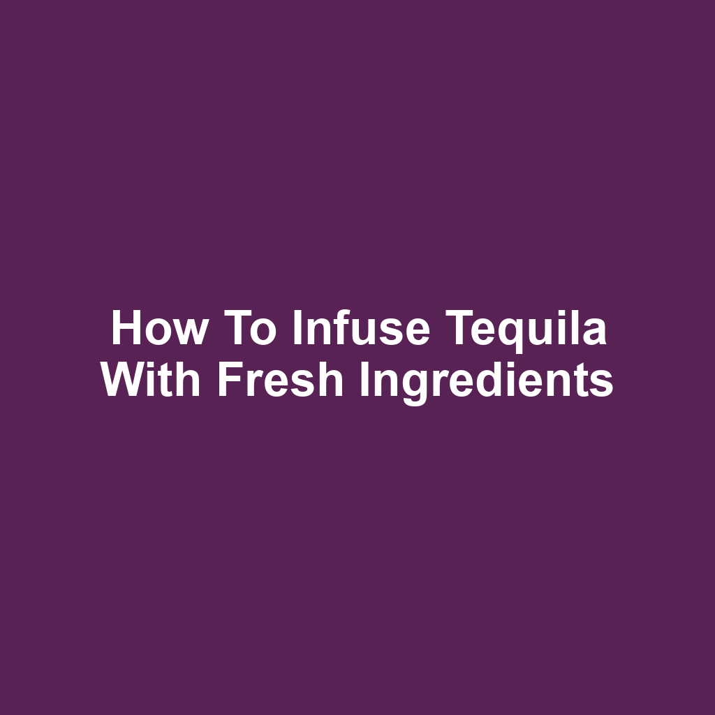 How to infuse tequila with fresh ingredients