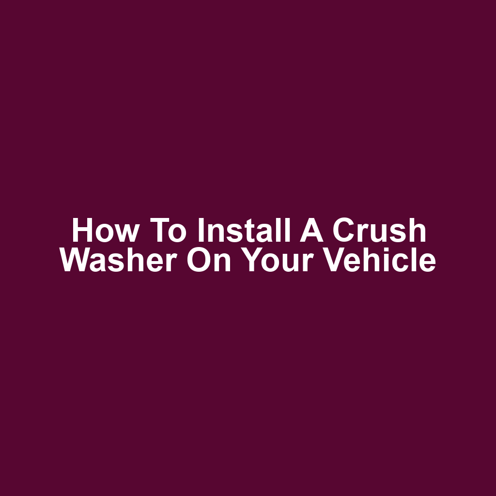 How to Install a Crush Washer on Your Vehicle