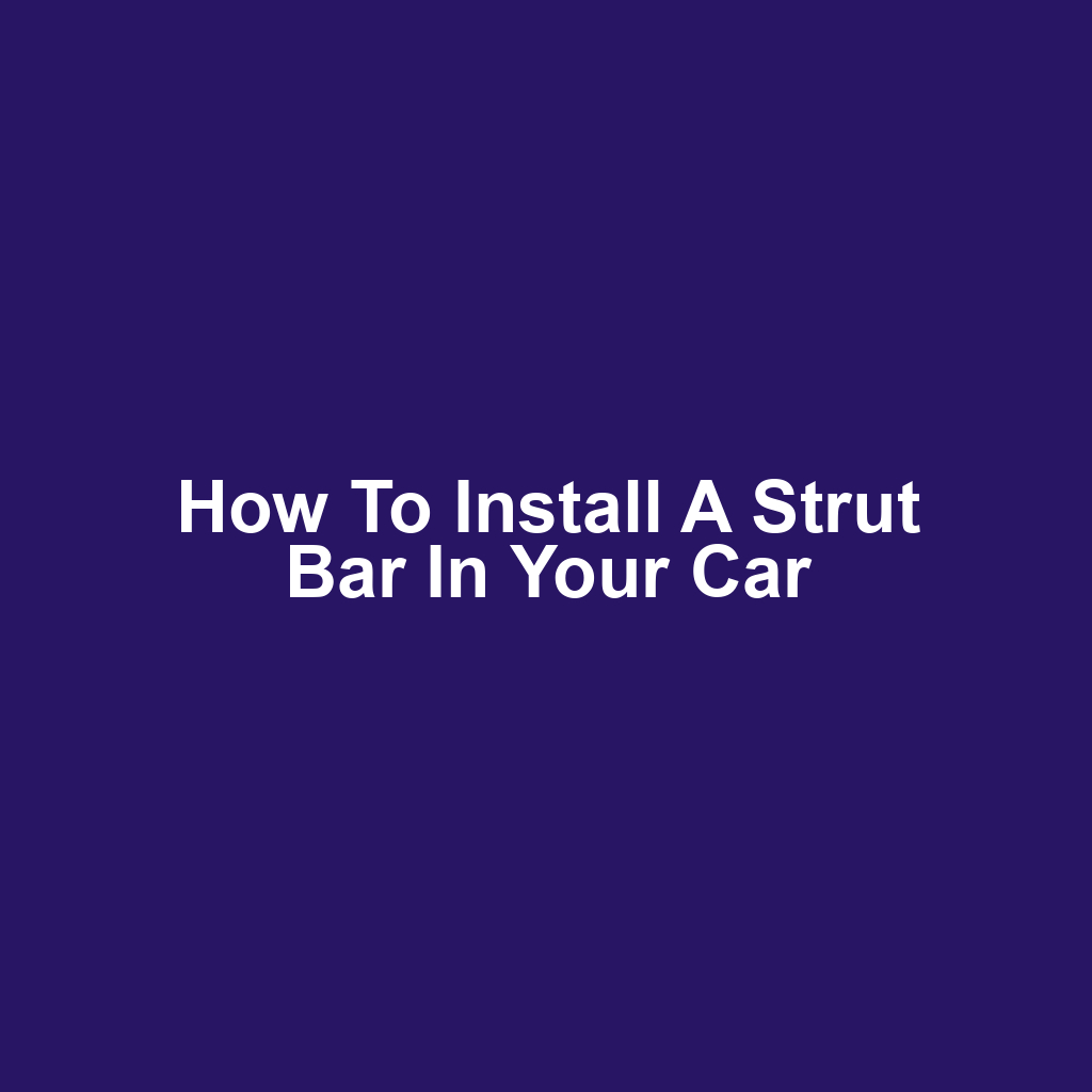 How to Install a Strut Bar in Your Car