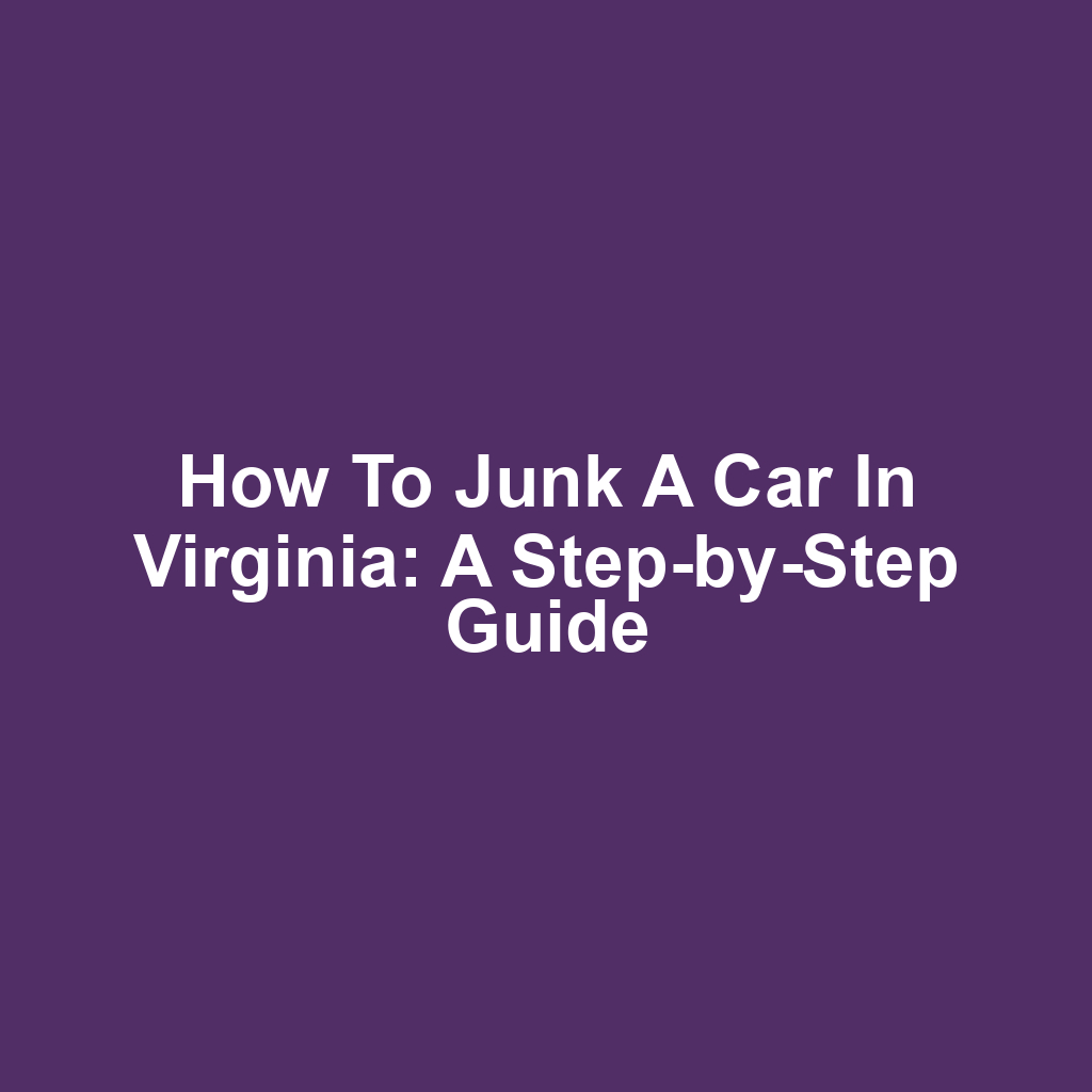 How to Junk a Car in Virginia: A Step-by-Step Guide