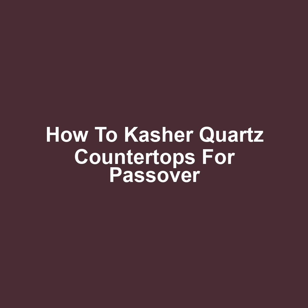 How to Kasher Quartz Countertops for Passover