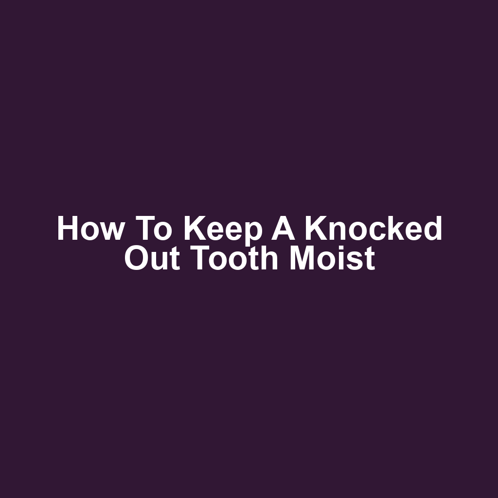 How to Keep a Knocked Out Tooth Moist