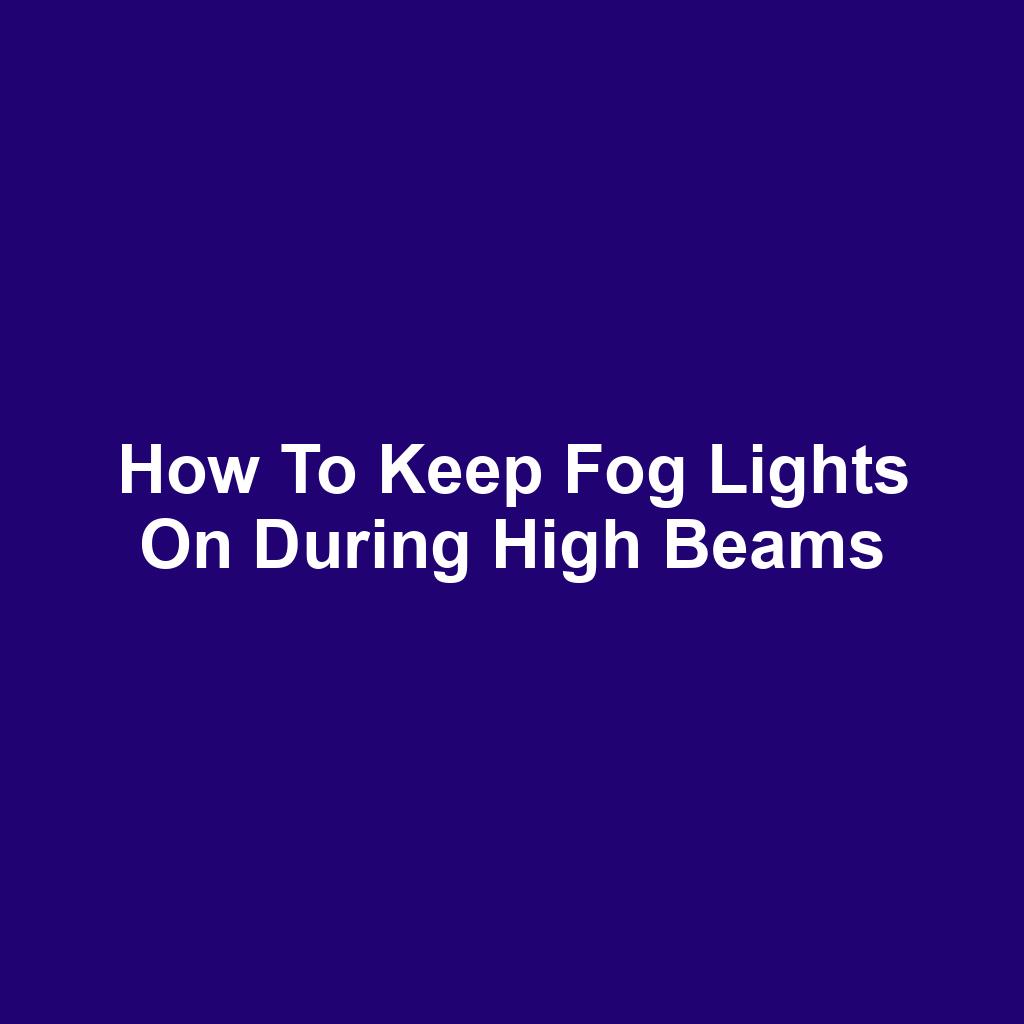 How to Keep Fog Lights On During High Beams