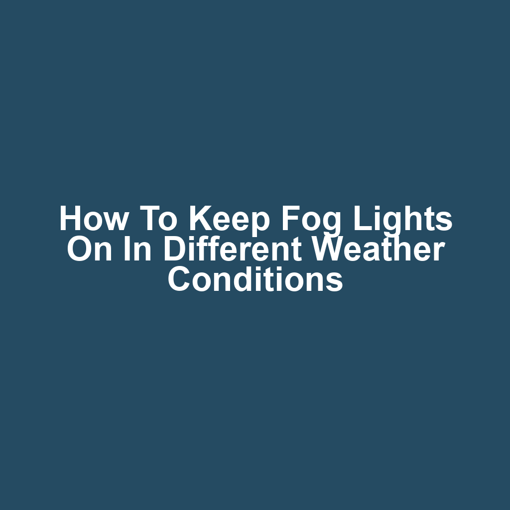 How to Keep Fog Lights On in Different Weather Conditions