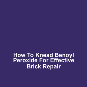 How to Knead Benoyl Peroxide for Effective Brick Repair