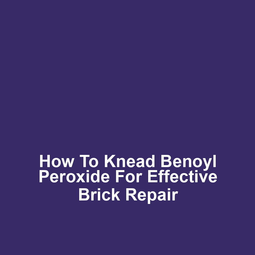 How to Knead Benoyl Peroxide for Effective Brick Repair