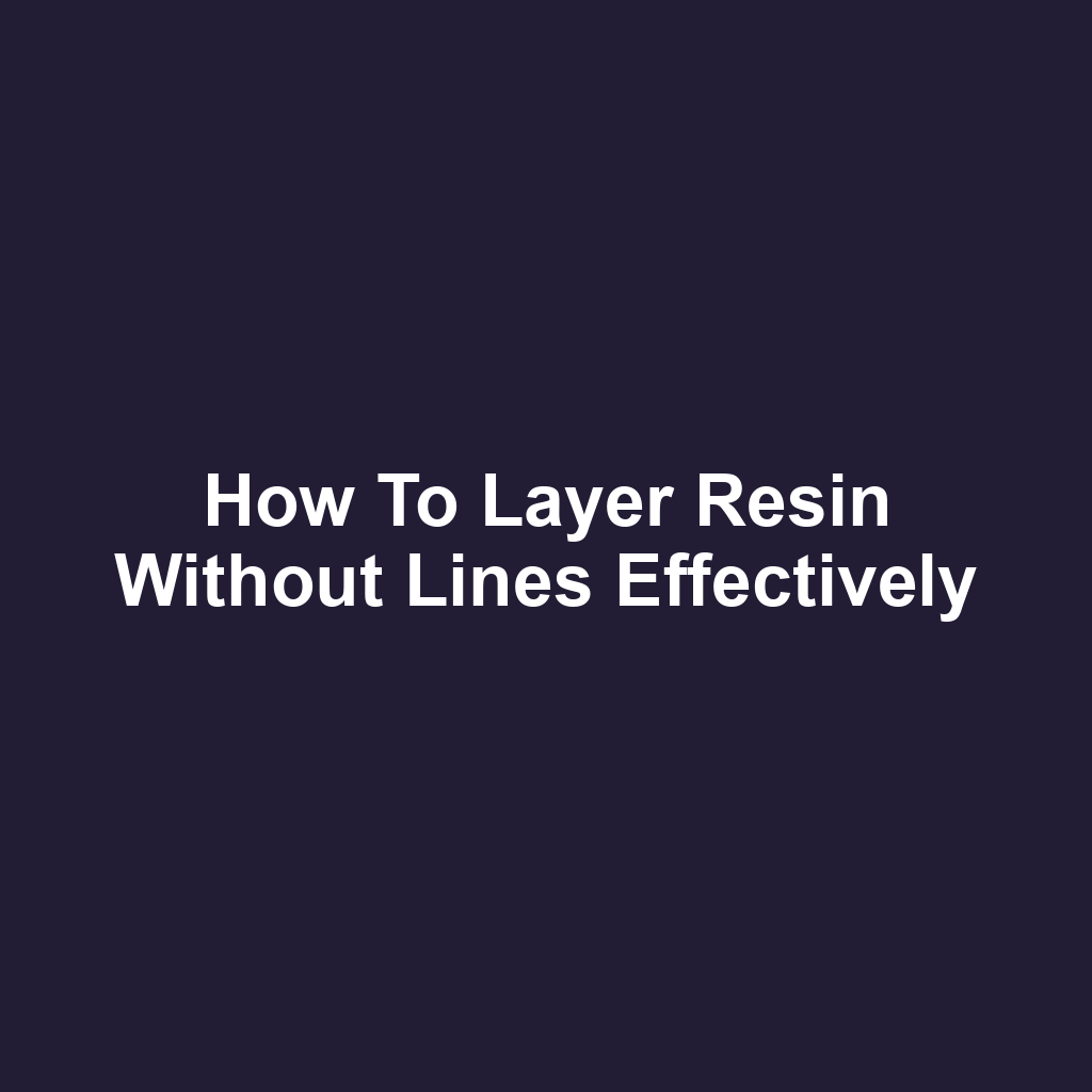 How to Layer Resin Without Lines Effectively