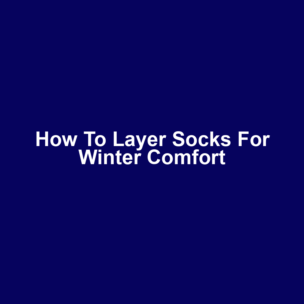 How to Layer Socks for Winter Comfort