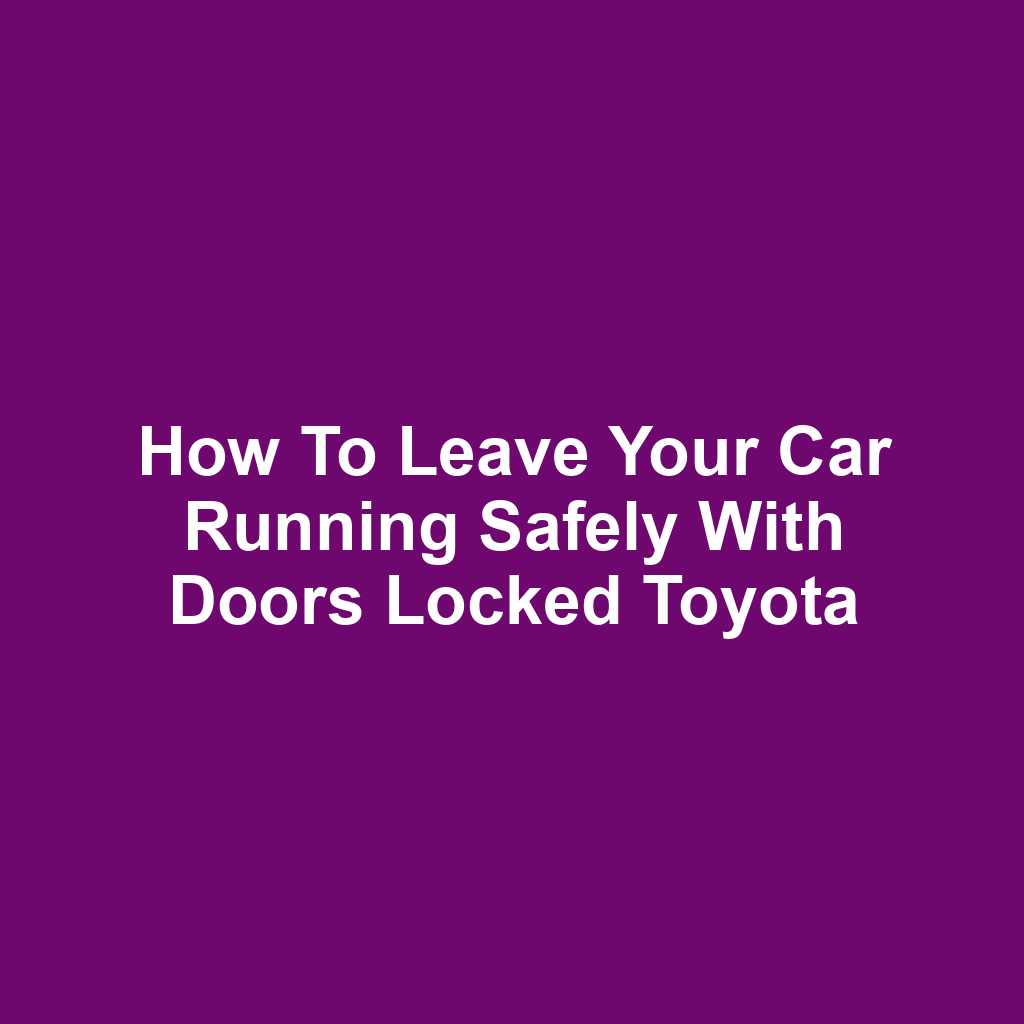 How to leave your car running safely with doors locked toyota
