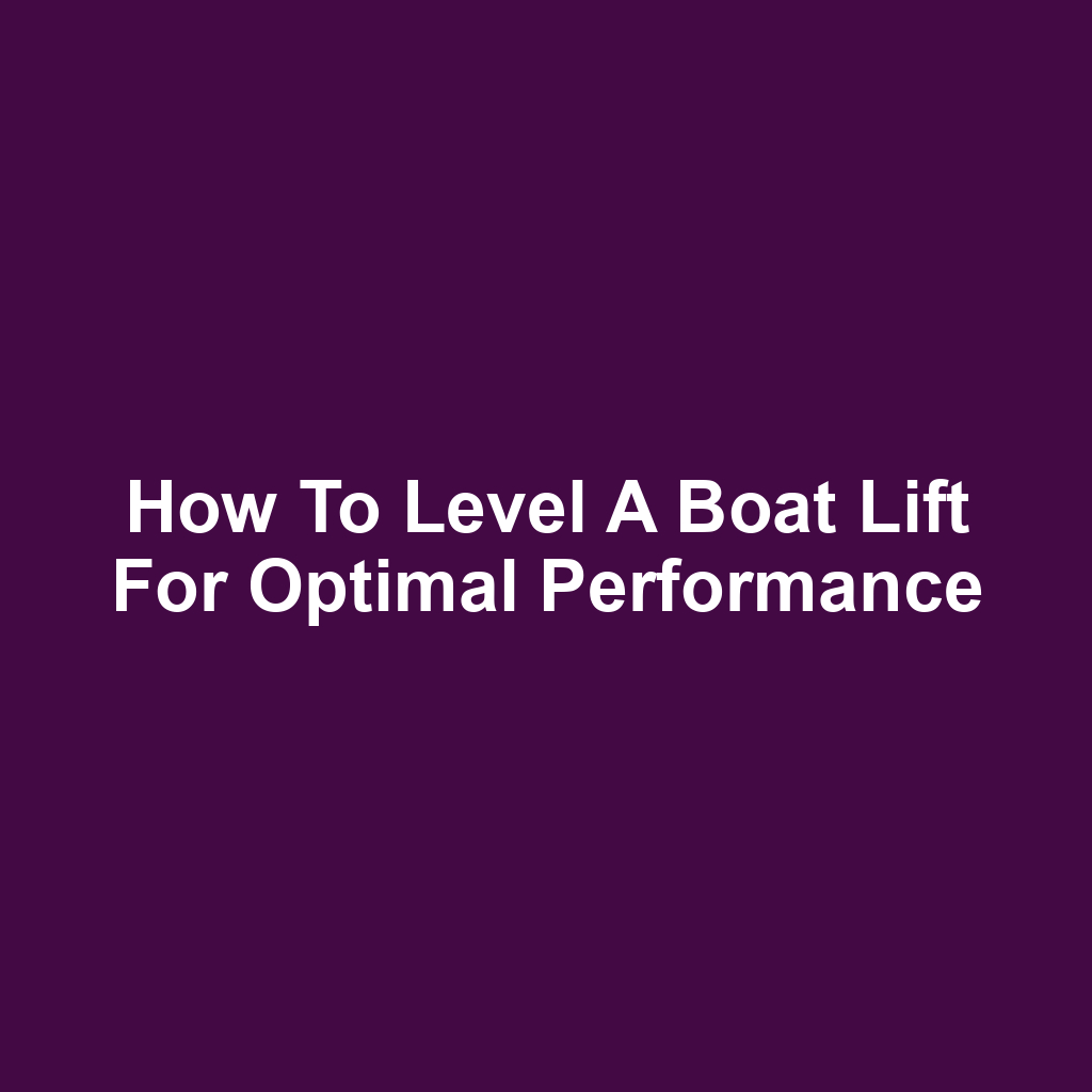 How to Level a Boat Lift for Optimal Performance