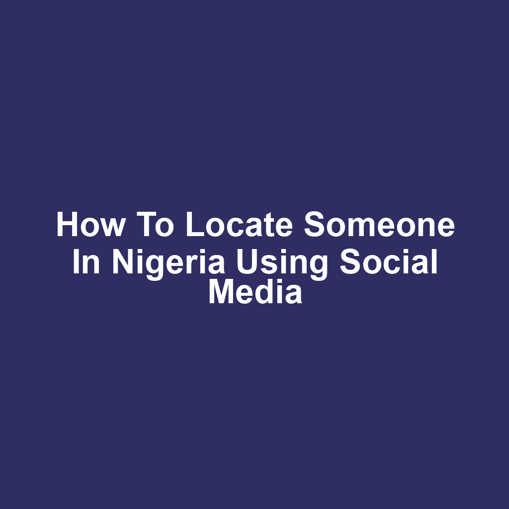 How to Locate Someone in Nigeria Using Social Media
