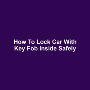 How to lock car with key fob inside safely